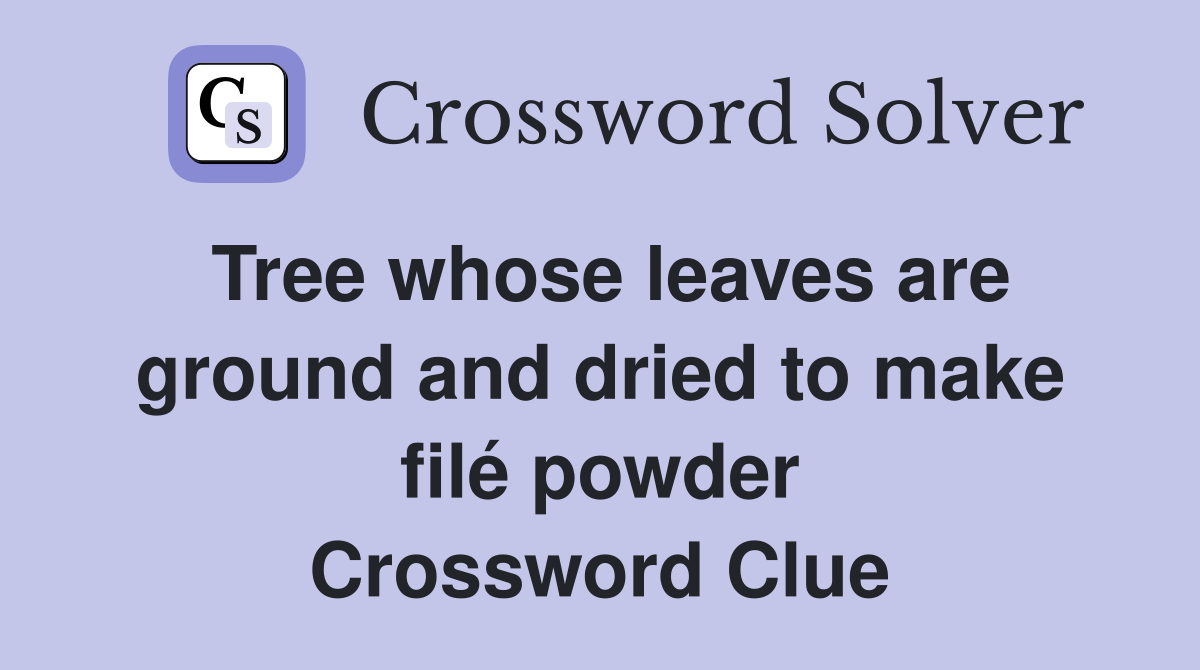 Tree whose leaves are ground and dried to make filé powder Crossword Clue