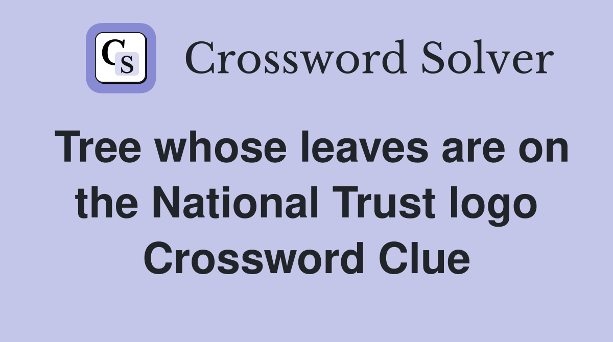 Tree whose leaves are on the National Trust logo Crossword Clue