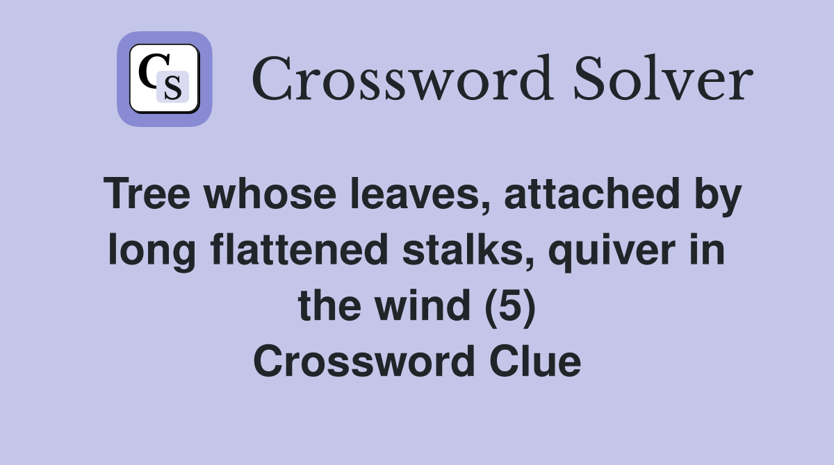 Tree whose leaves, attached by long flattened stalks, quiver in the wind (5) Crossword Clue