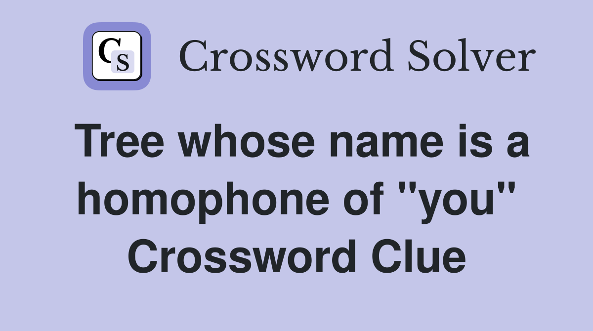 Tree whose name is a homophone of "you" Crossword Clue