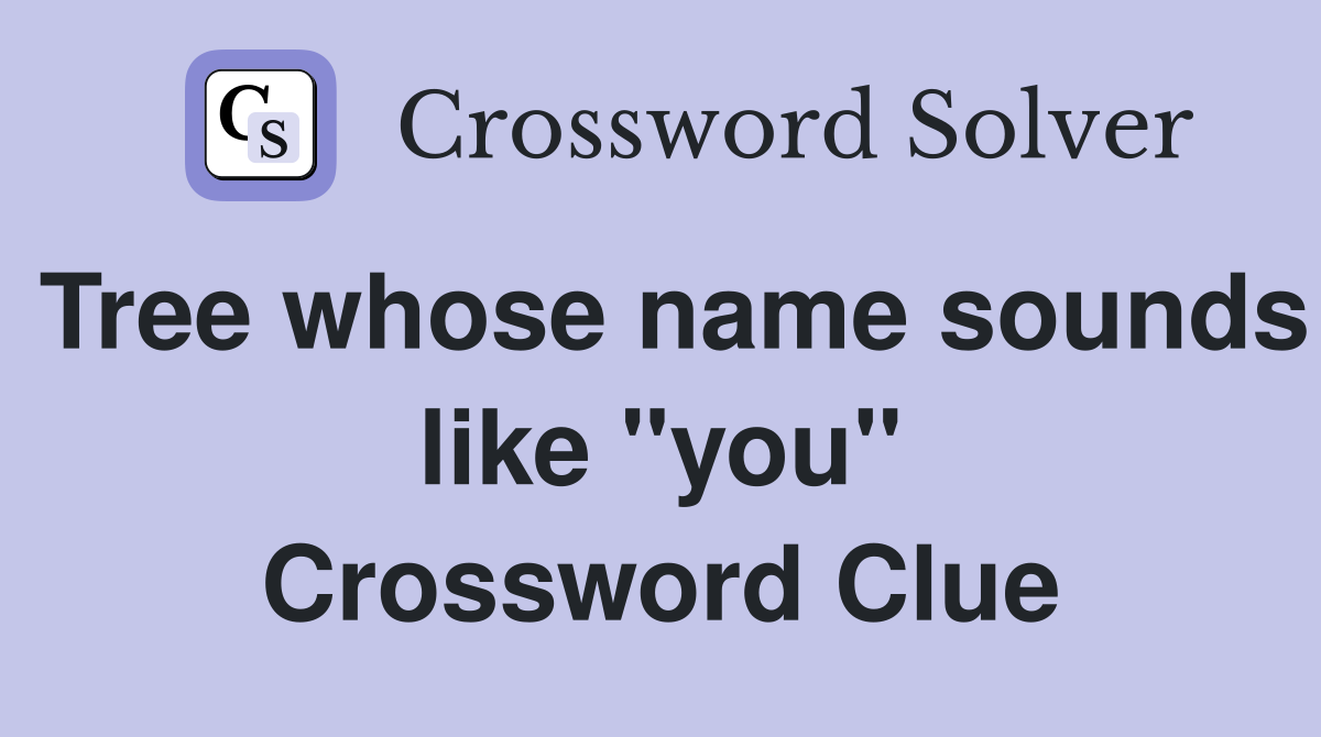 Tree whose name sounds like "you" Crossword Clue