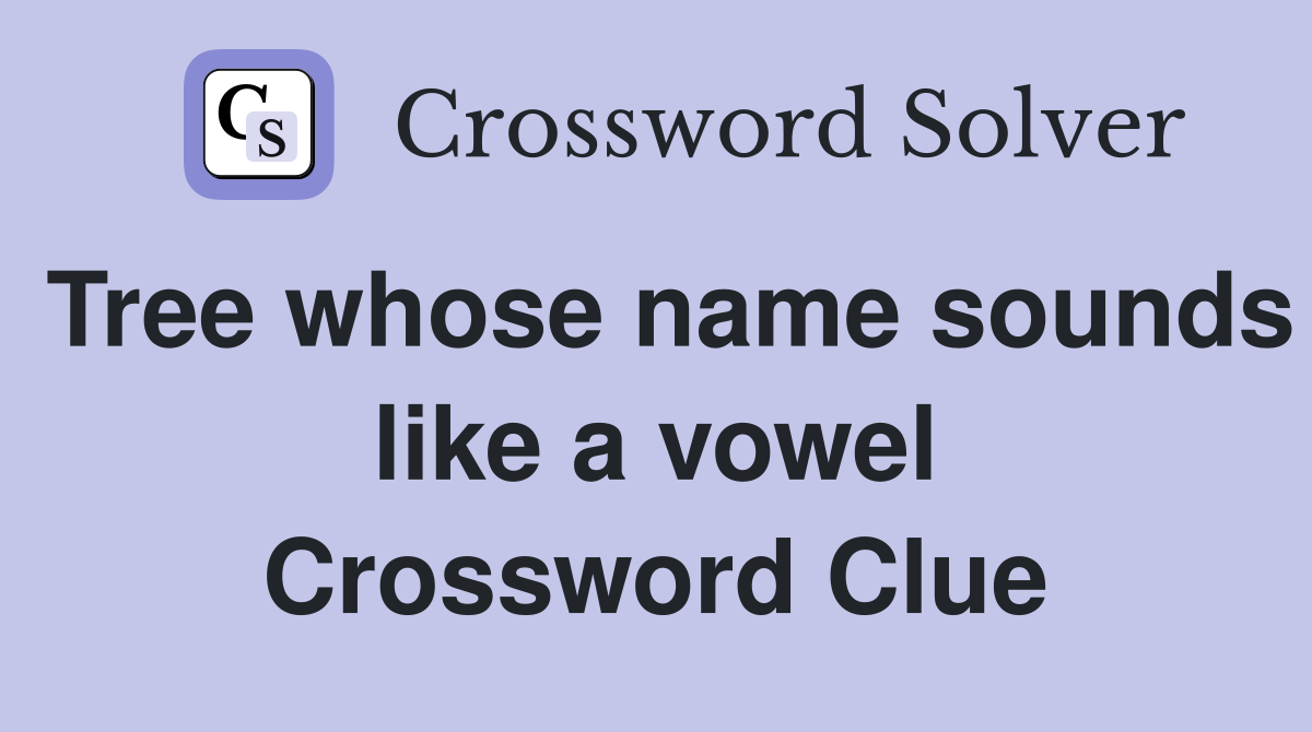 Tree whose name sounds like a vowel Crossword Clue