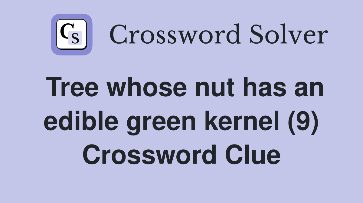 Tree whose nut has an edible green kernel (9) Crossword Clue