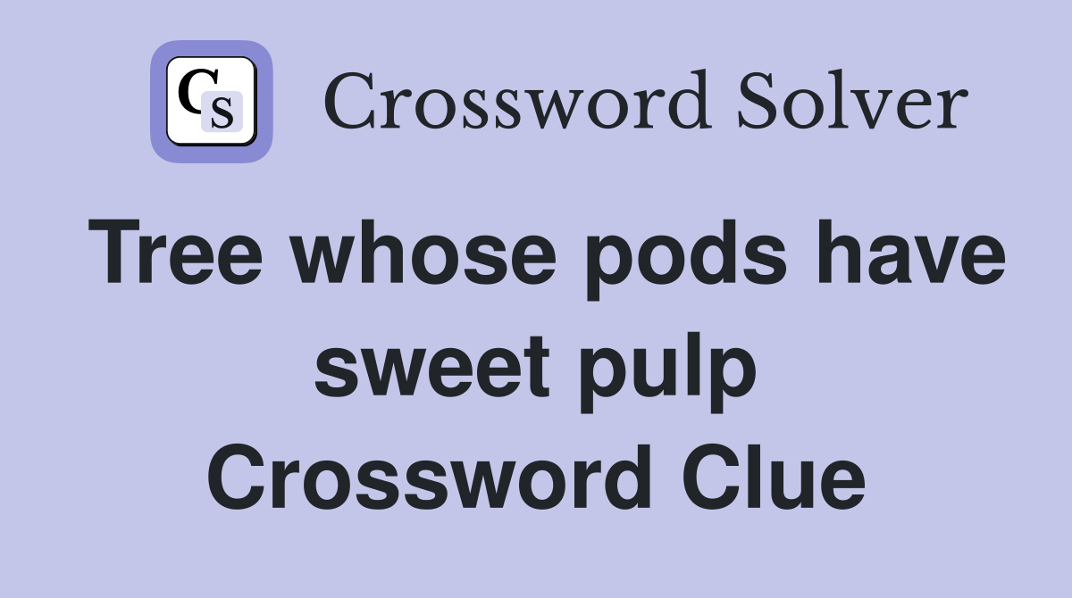 Tree whose pods have sweet pulp Crossword Clue