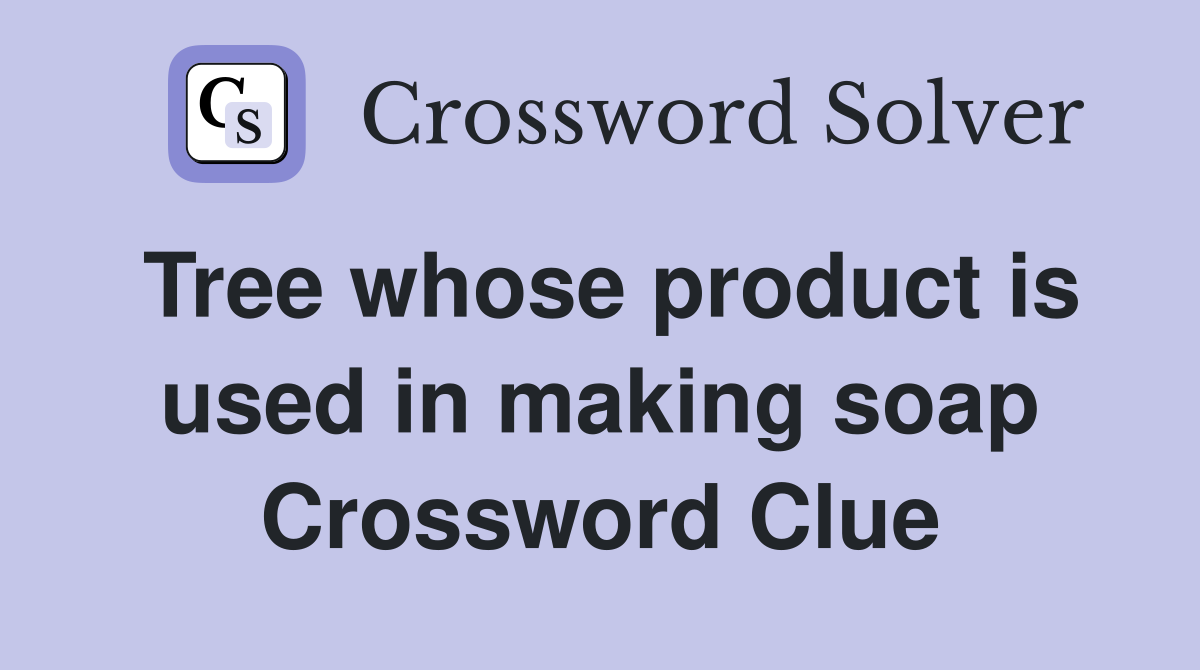 Tree whose product is used in making soap Crossword Clue