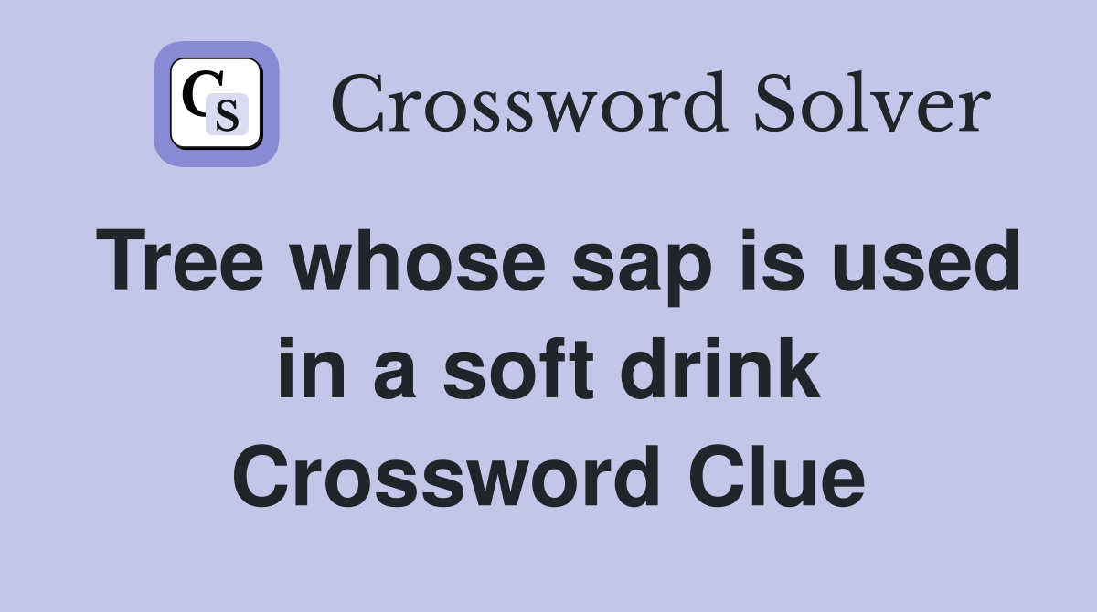 Tree whose sap is used in a soft drink Crossword Clue