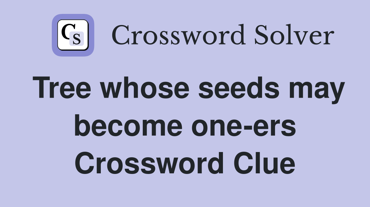 Tree whose seeds may become one-ers Crossword Clue