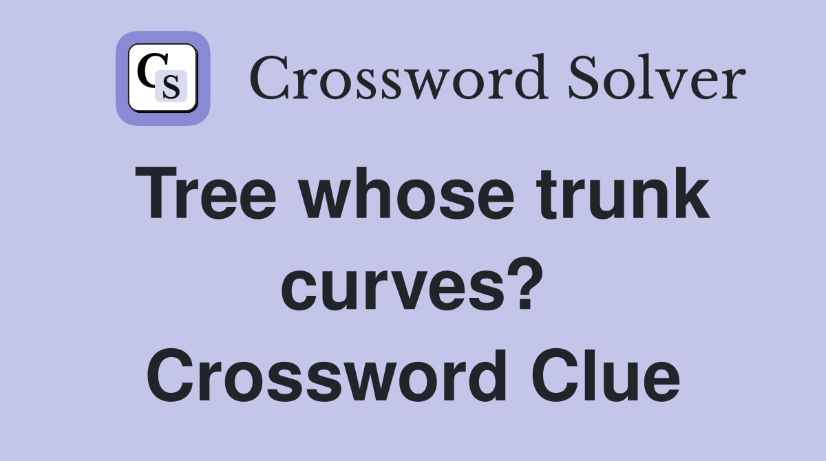 Tree whose trunk curves? Crossword Clue