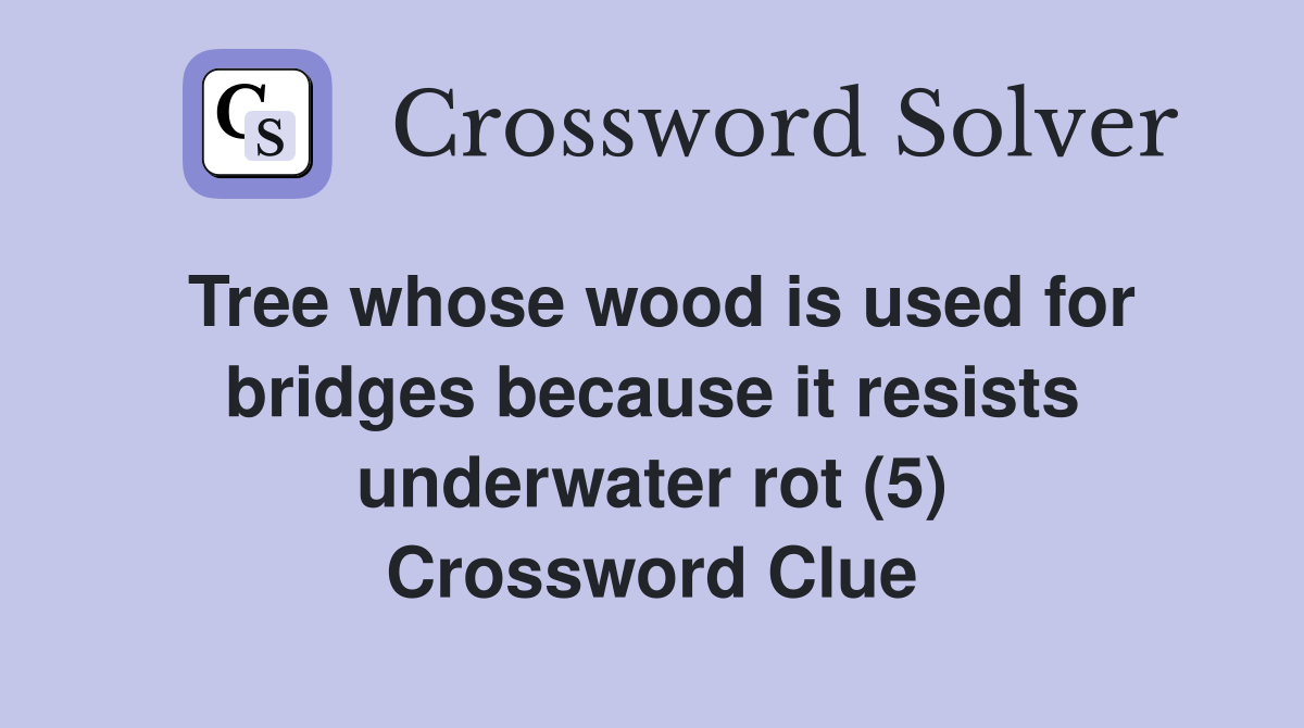 Tree whose wood is used for bridges because it resists underwater rot (5) Crossword Clue