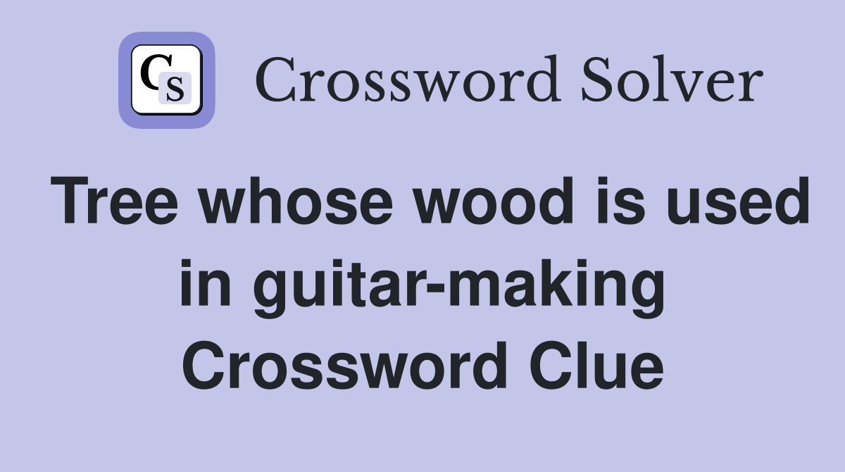 Tree whose wood is used in guitar-making Crossword Clue