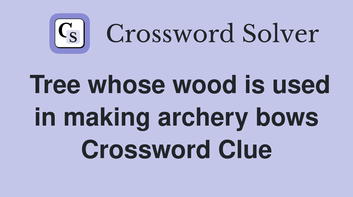 Tree whose wood is used in making archery bows Crossword Clue