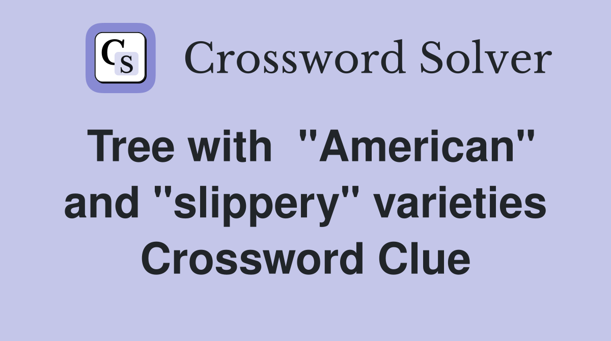 Tree with  "American" and "slippery" varieties Crossword Clue