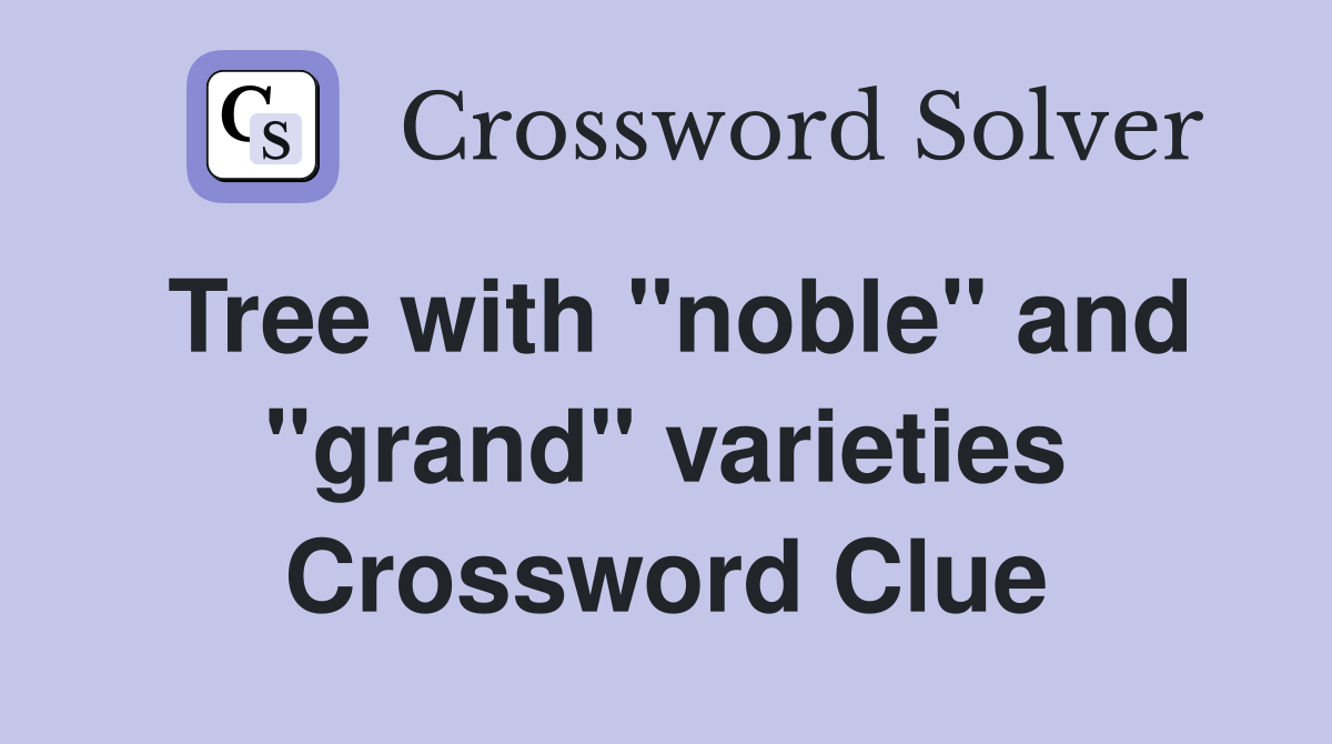 Tree with "noble" and "grand" varieties Crossword Clue