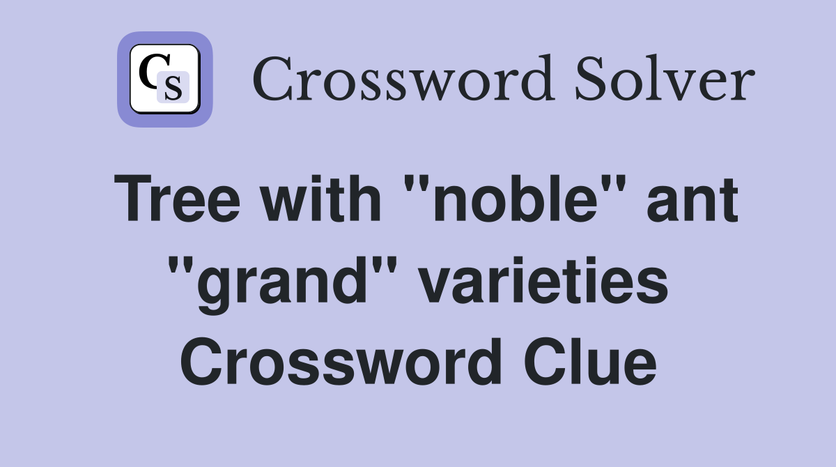 Tree with "noble" ant "grand" varieties Crossword Clue