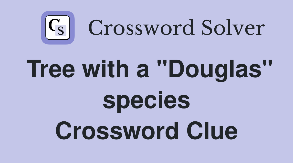 Tree with a "Douglas" species Crossword Clue