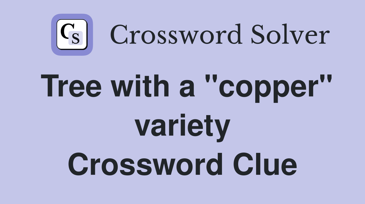 Tree with a "copper" variety Crossword Clue