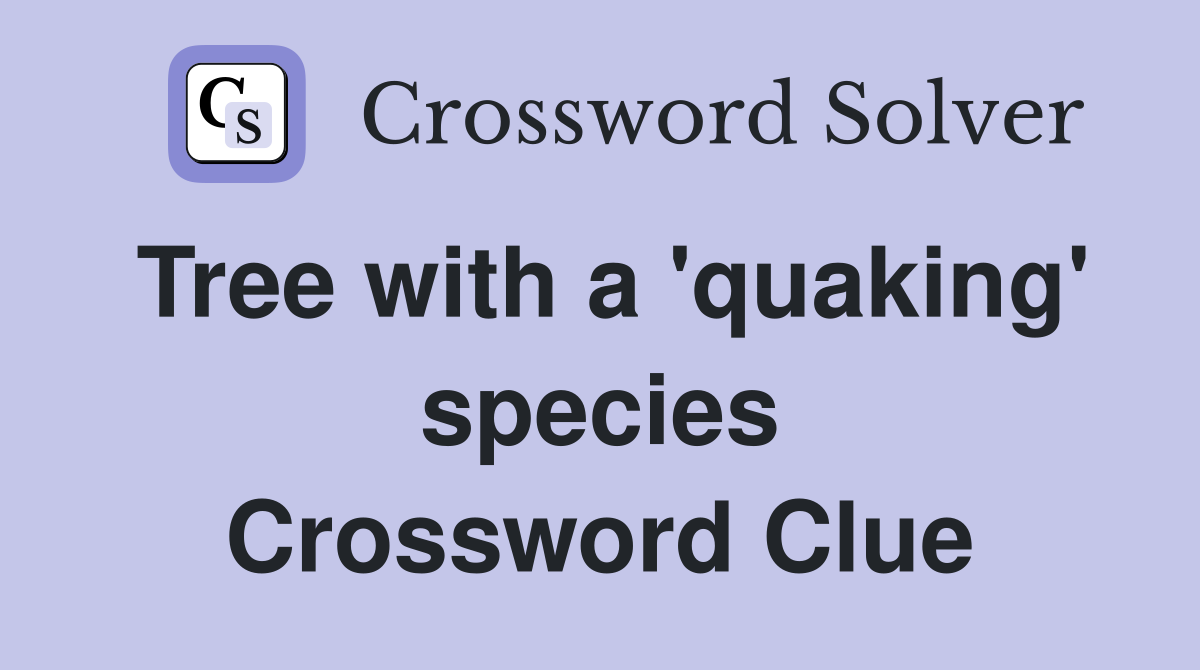 Tree with a 'quaking' species Crossword Clue