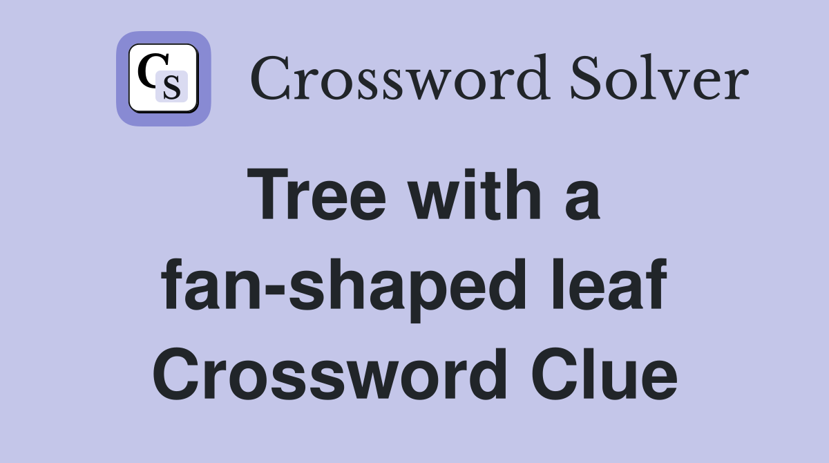 Tree with a fan-shaped leaf Crossword Clue