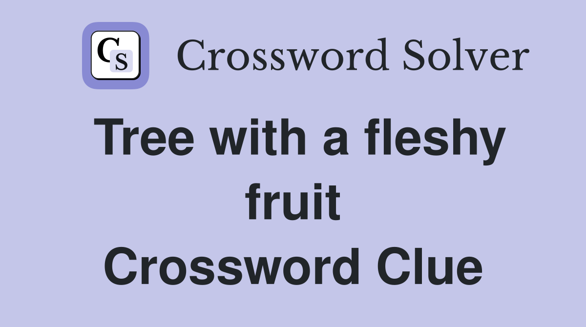 Tree with a fleshy fruit Crossword Clue