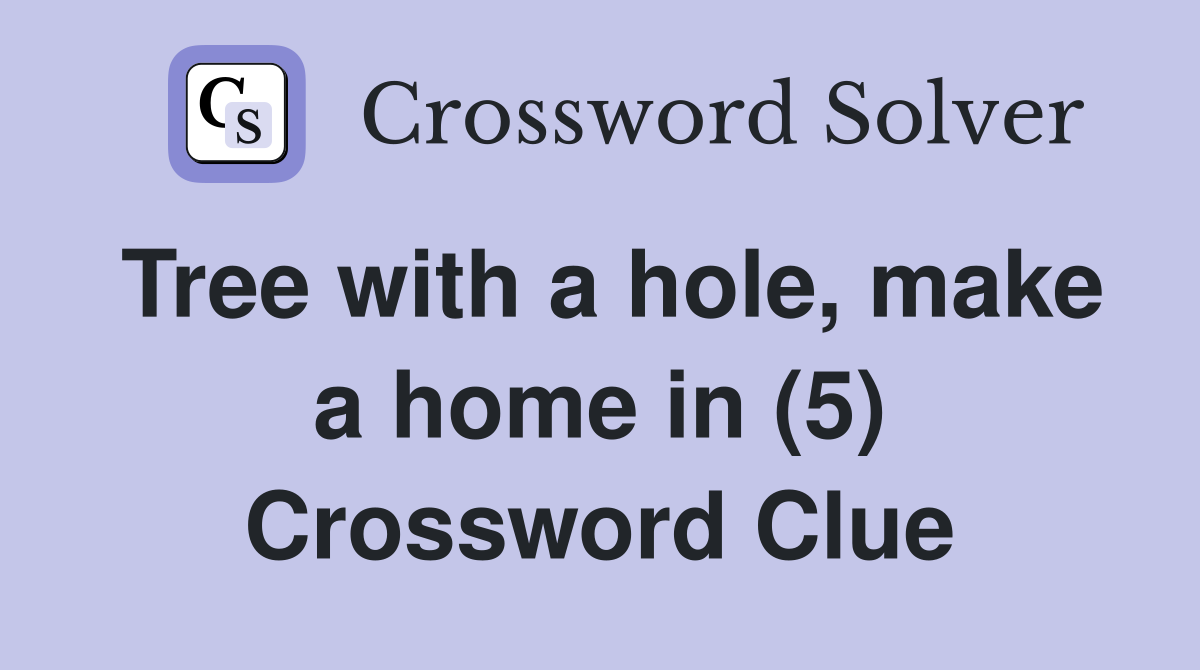 Tree with a hole, make a home in (5) Crossword Clue