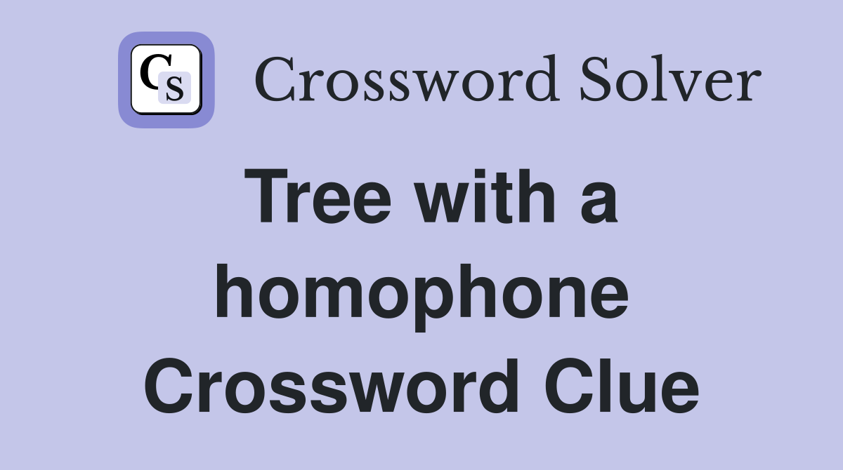 Tree with a homophone Crossword Clue