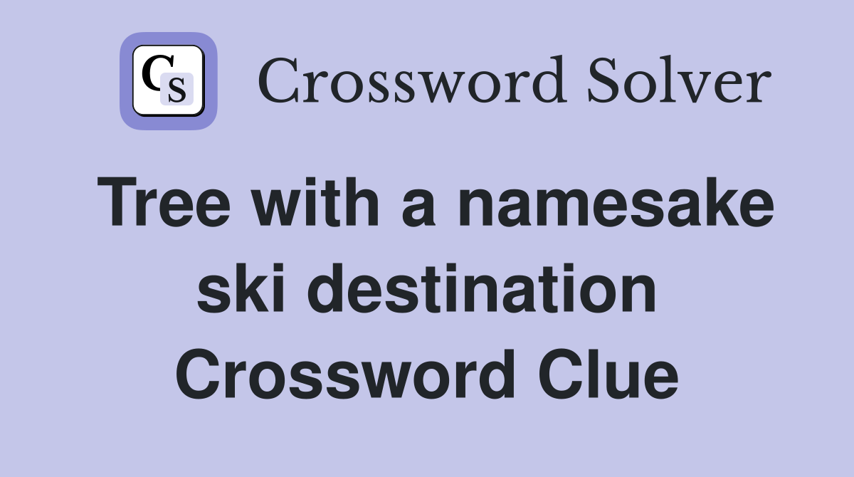 Tree with a namesake ski destination Crossword Clue