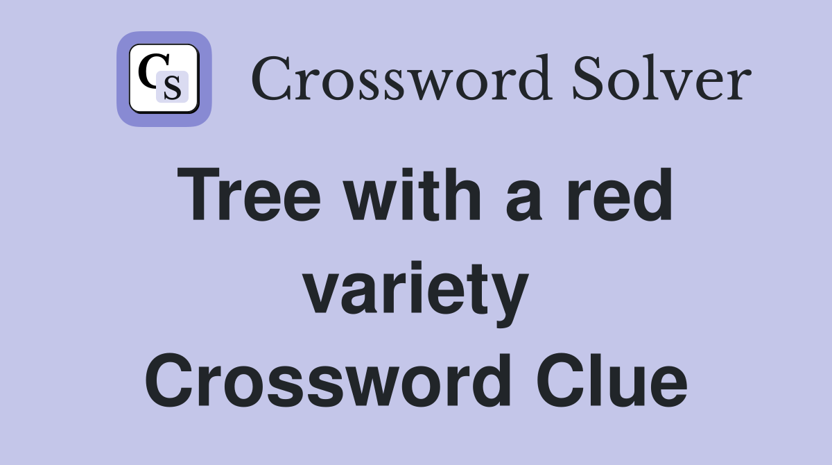 Tree with a red variety Crossword Clue