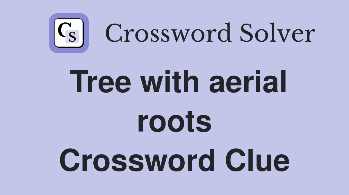 Tree with aerial roots Crossword Clue