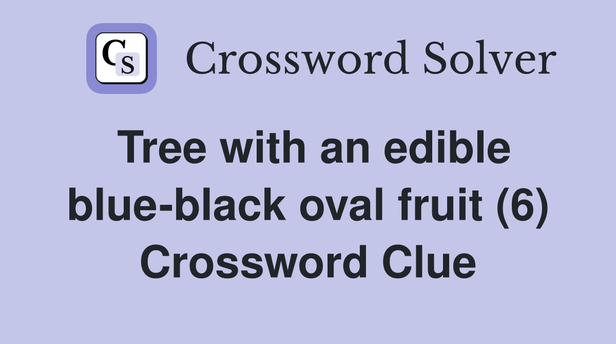 Tree with an edible blue-black oval fruit (6) Crossword Clue