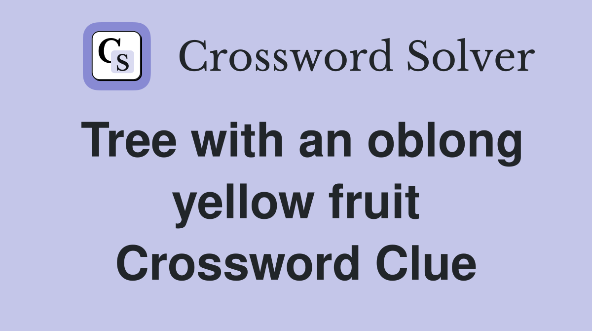 Tree with an oblong yellow fruit Crossword Clue