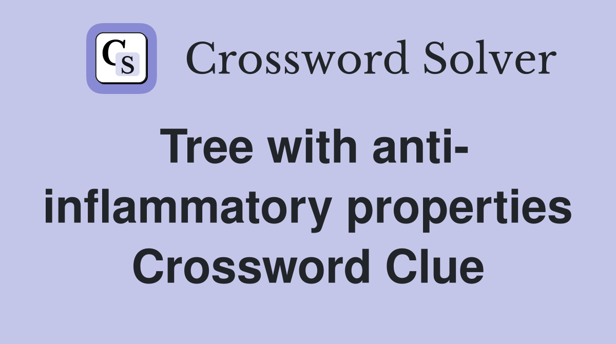 Tree with anti- inflammatory properties Crossword Clue