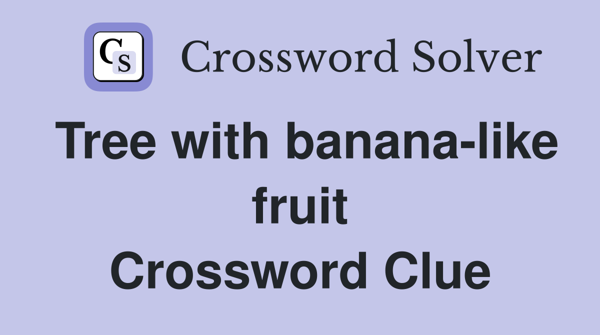 Tree with banana-like fruit Crossword Clue