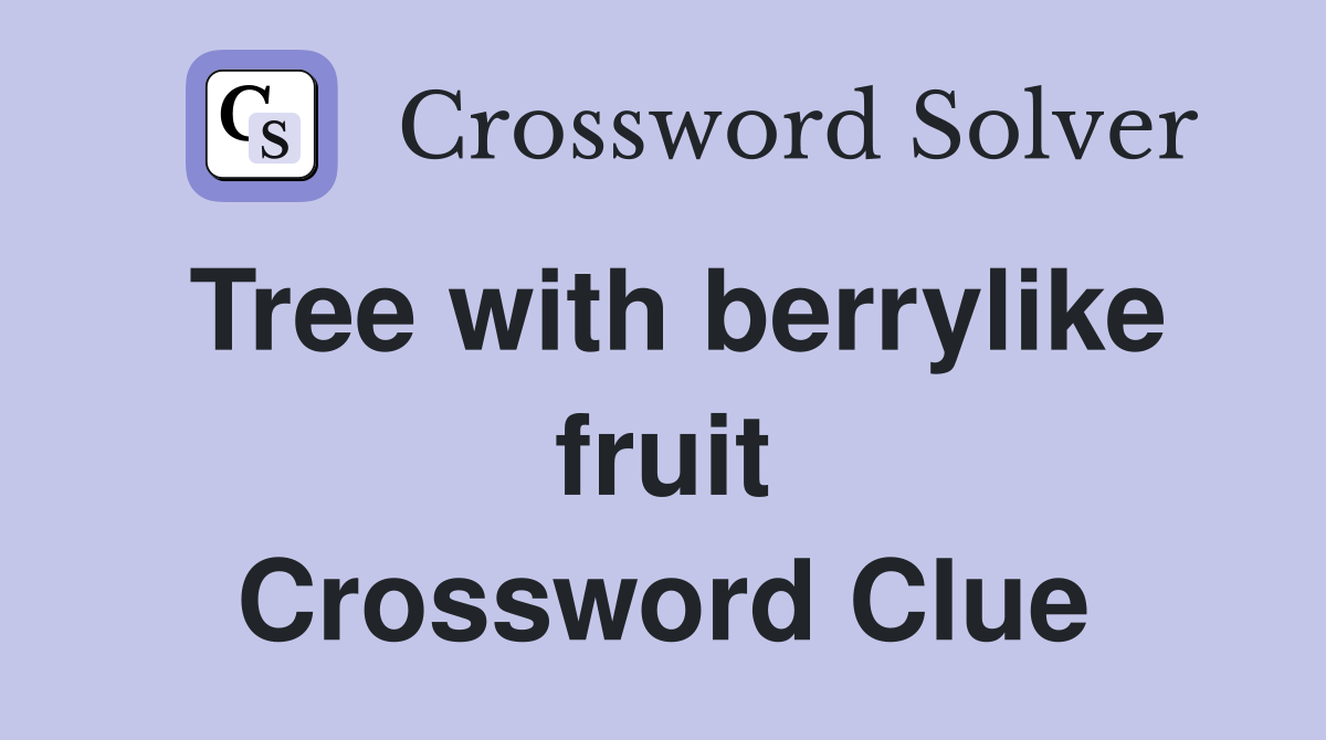 Tree with berrylike fruit Crossword Clue