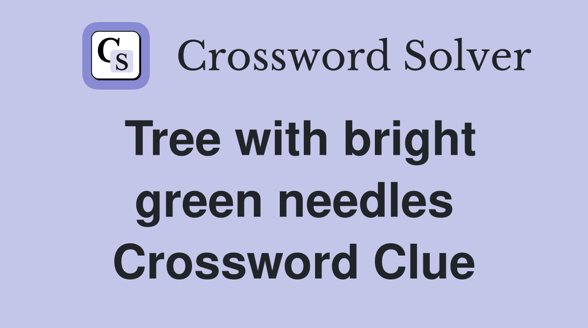 Tree with bright green needles Crossword Clue