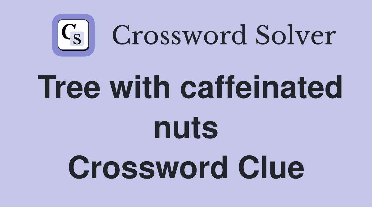 Tree with caffeinated nuts Crossword Clue