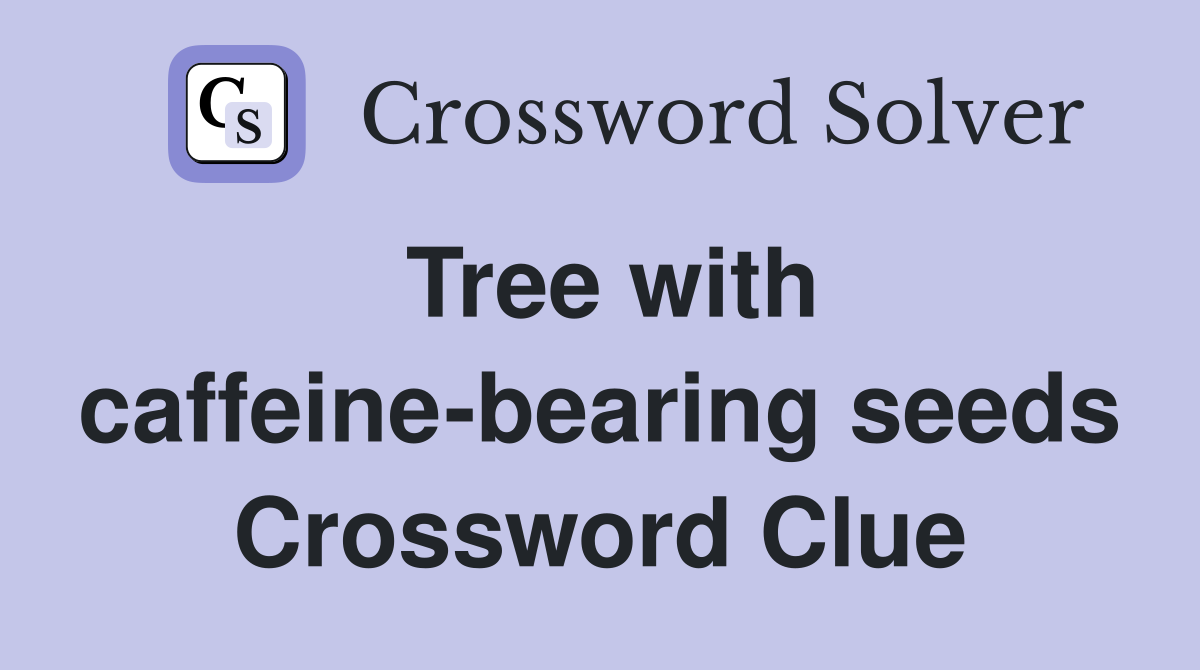 Tree with caffeine-bearing seeds Crossword Clue