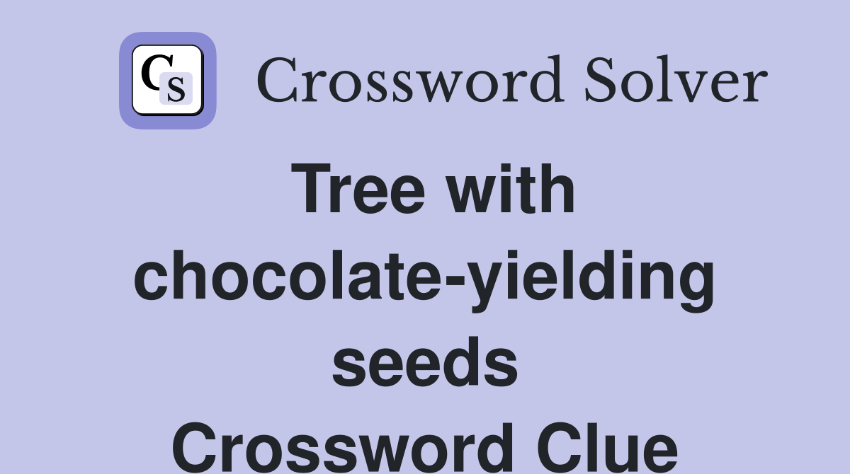 Tree with chocolate-yielding seeds Crossword Clue