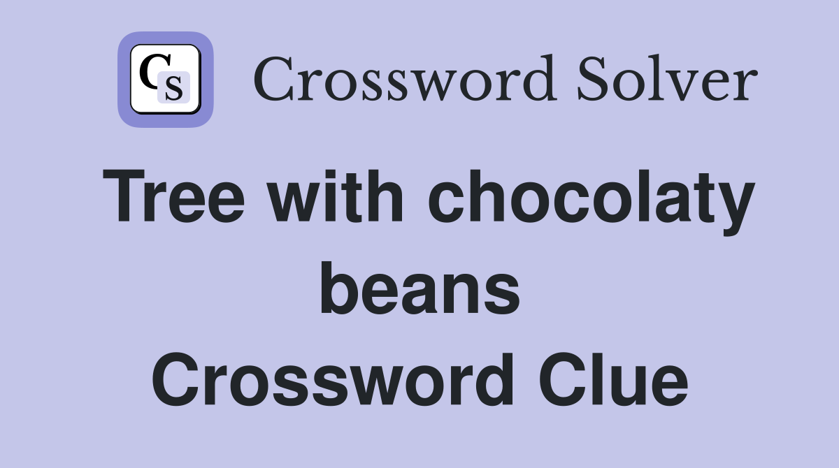 Tree with chocolaty beans Crossword Clue