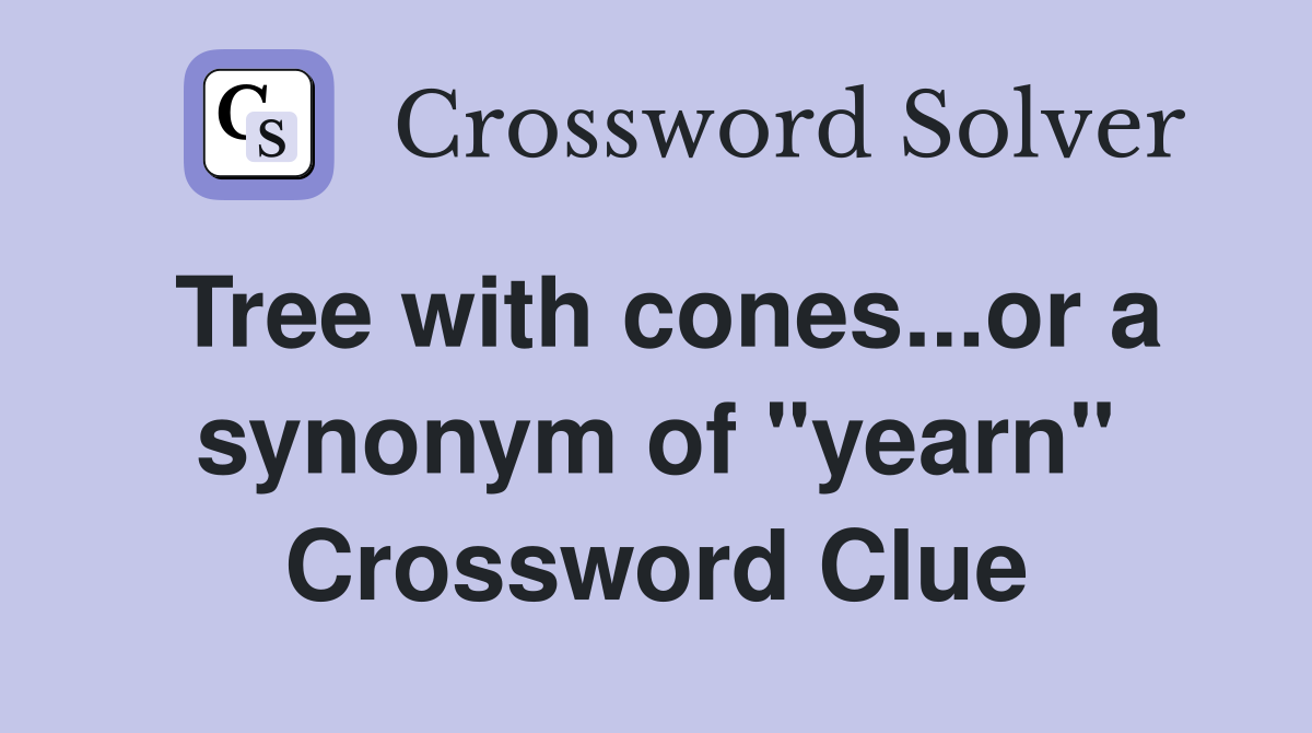 Tree with cones...or a synonym of "yearn" Crossword Clue