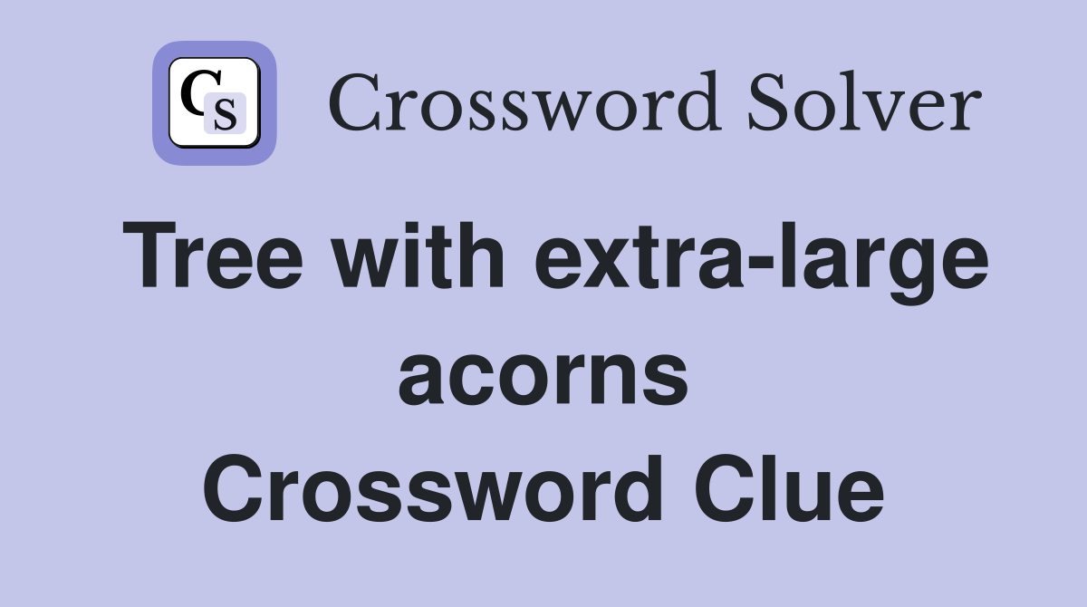 Tree with extra-large acorns Crossword Clue