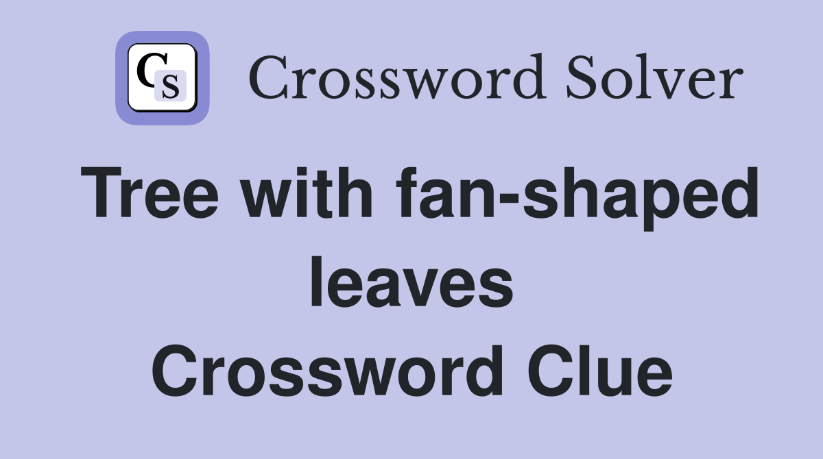 Tree with fan-shaped leaves Crossword Clue