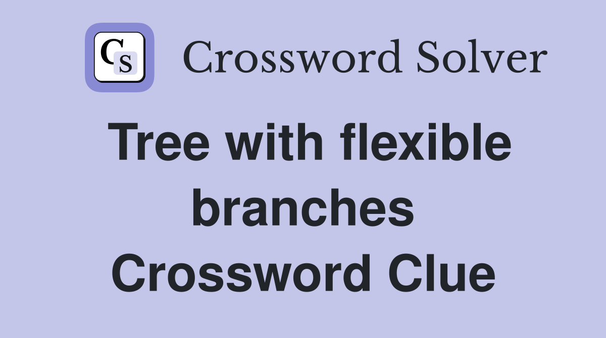 Tree with flexible branches Crossword Clue