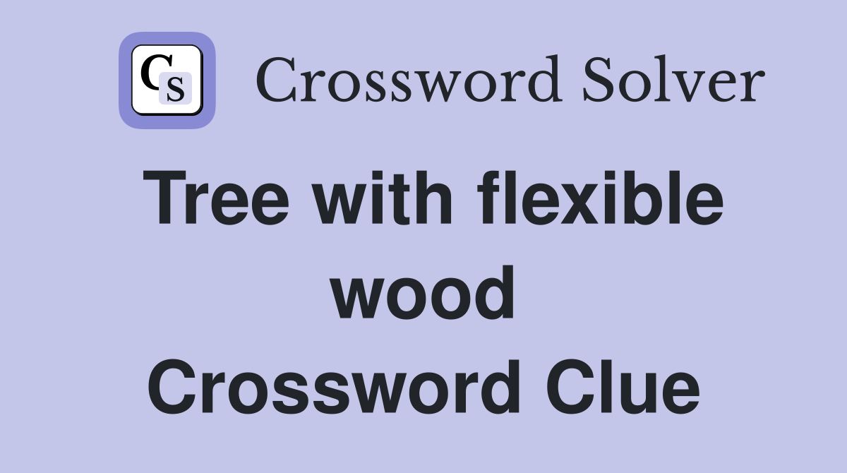 Tree with flexible wood Crossword Clue