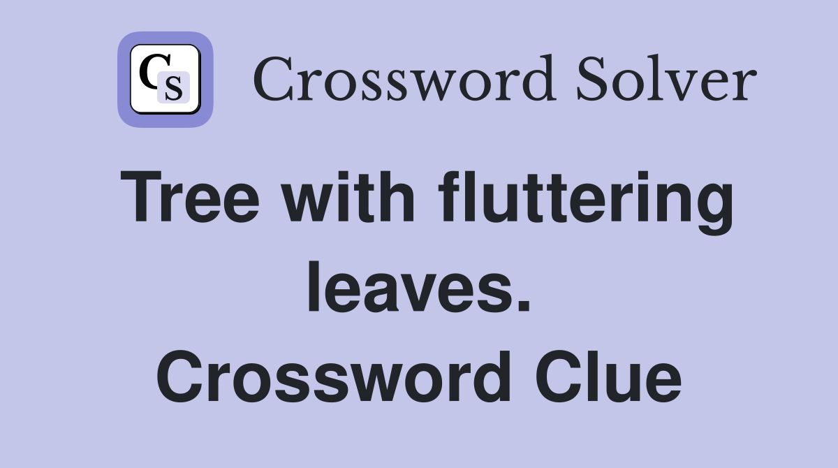 Tree with fluttering leaves. Crossword Clue