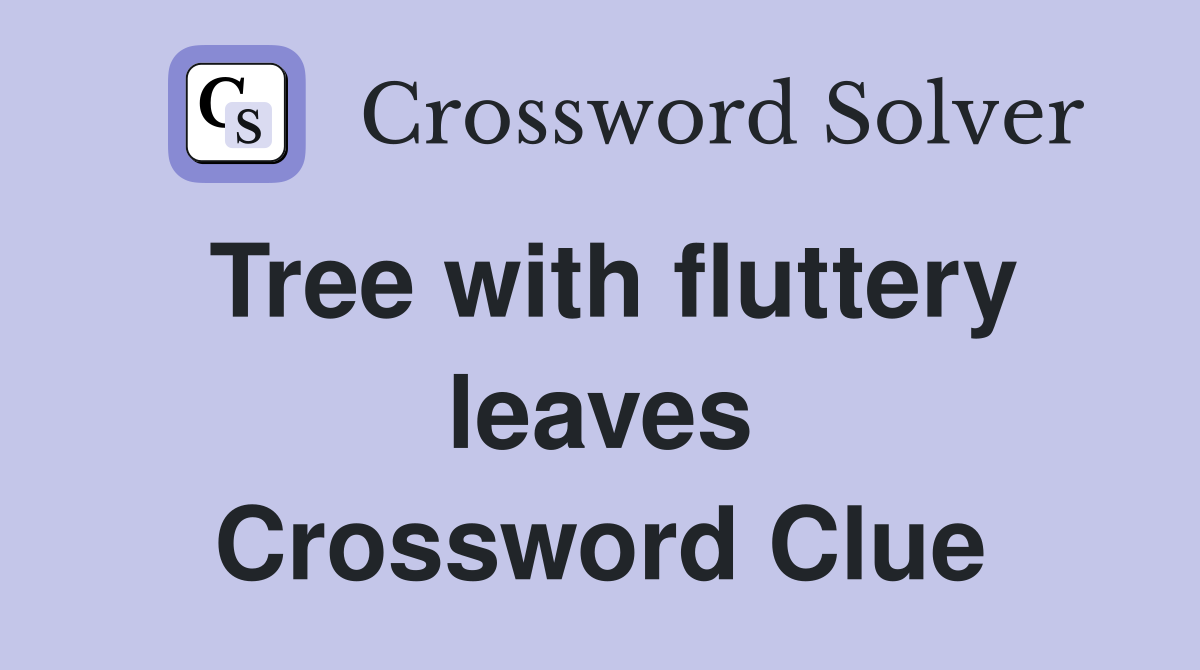 Tree with fluttery leaves Crossword Clue