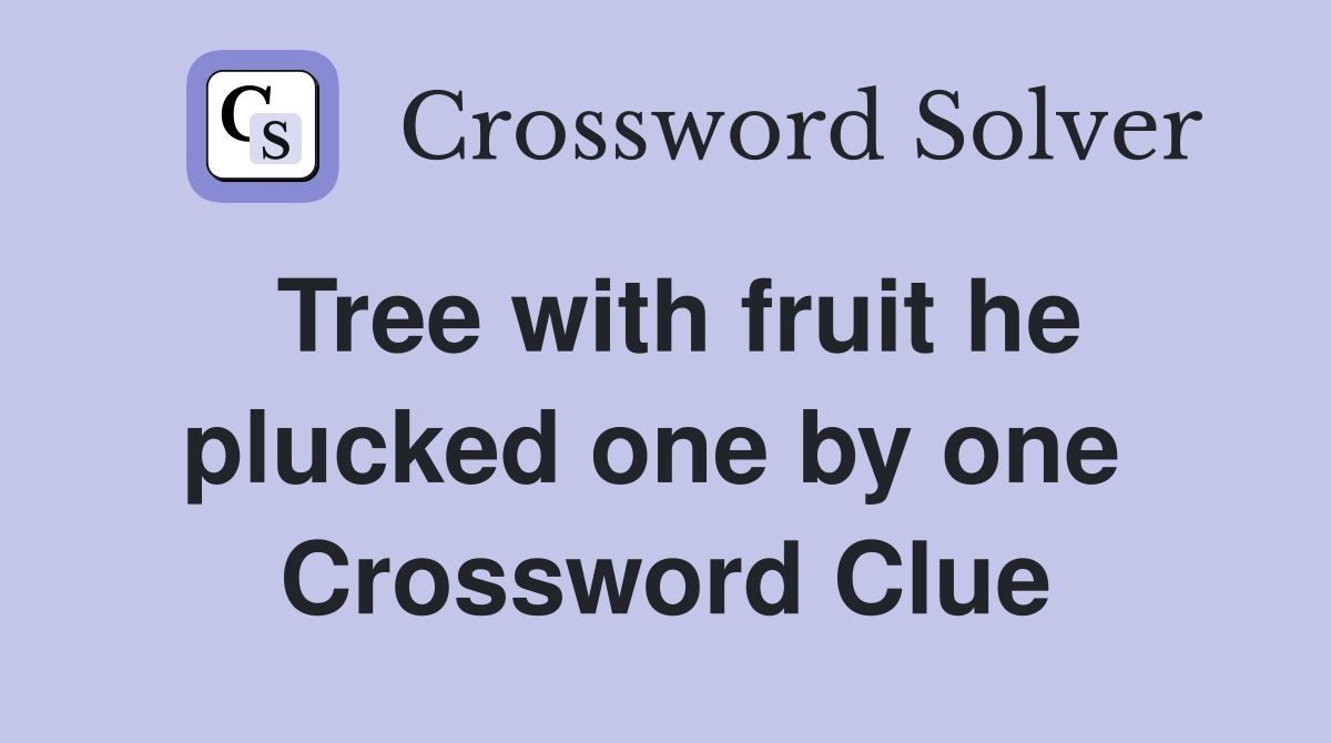 Tree with fruit he plucked one by one  Crossword Clue