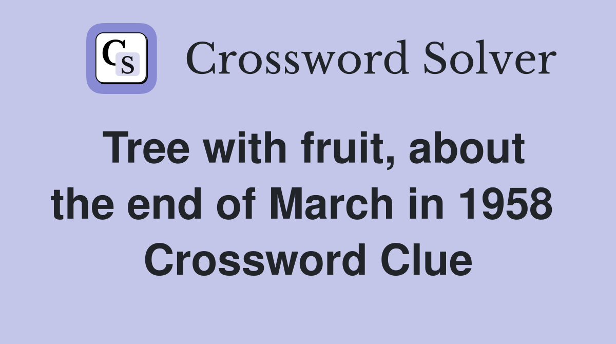 Tree with fruit, about the end of March in 1958  Crossword Clue