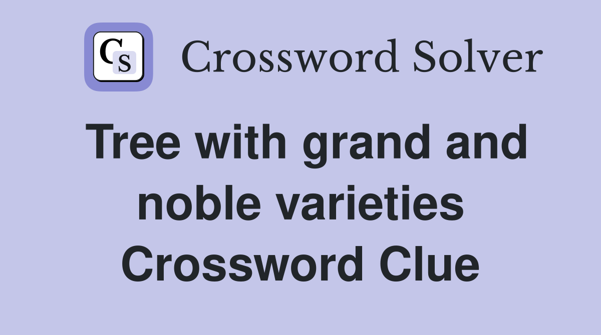 Tree with grand and noble varieties Crossword Clue