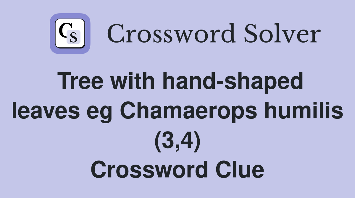 Tree with hand-shaped leaves eg Chamaerops humilis (3,4) Crossword Clue