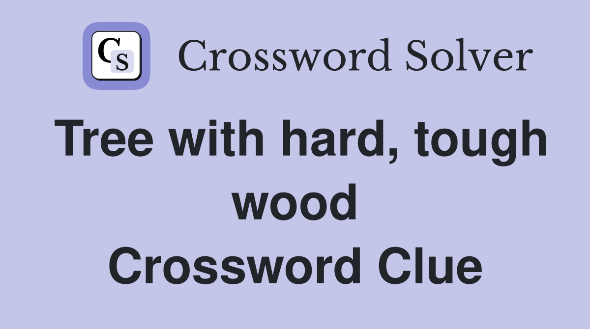 Tree with hard, tough wood Crossword Clue